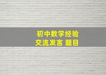 初中数学经验交流发言 题目